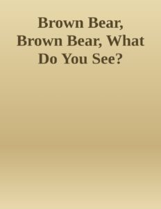 Brown Bear, Brown Bear, What Do You See? by Bill Martin Jr