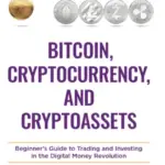 Bitcoin, Cryptocurrency, and Cryptoassets - Beginner's Guide to Trading and Investing in the Digital Money Revolution