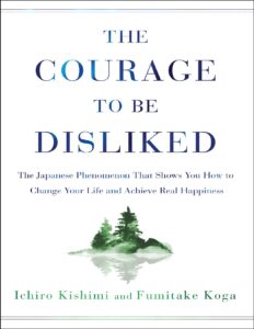 The Courage to Be Disliked by Ichiro Kishimi and Fumitake Koga